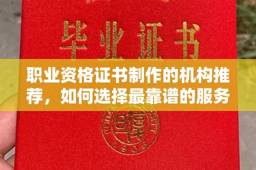 玉井职业资格证书制作的机构推荐，如何选择最靠谱的服务商？