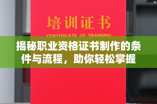 玉井揭秘职业资格证书制作的条件与流程，助你轻松掌握