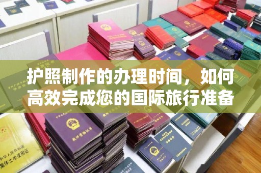 玉井护照制作的办理时间，如何高效完成您的国际旅行准备