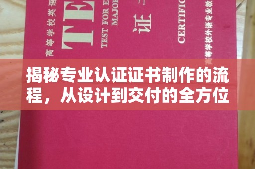 玉井揭秘专业认证证书制作的流程，从设计到交付的全方位指南
