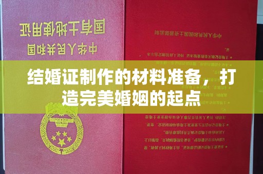 玉井结婚证制作的材料准备，打造完美婚姻的起点