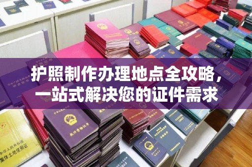玉井护照制作办理地点全攻略，一站式解决您的证件需求